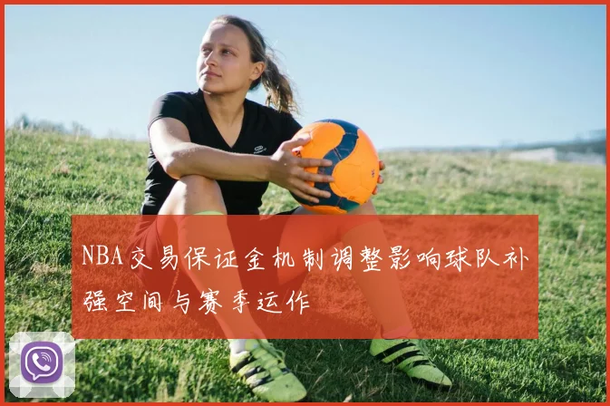 NBA交易保证金机制调整影响球队补强空间与赛季运作