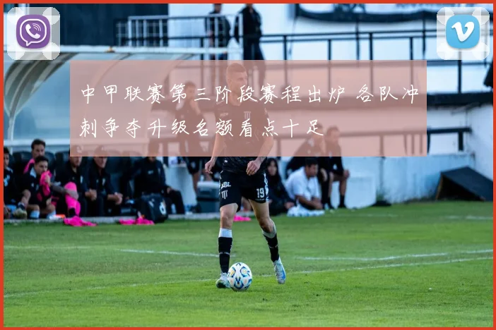 中甲联赛第三阶段赛程出炉 各队冲刺争夺升级名额看点十足